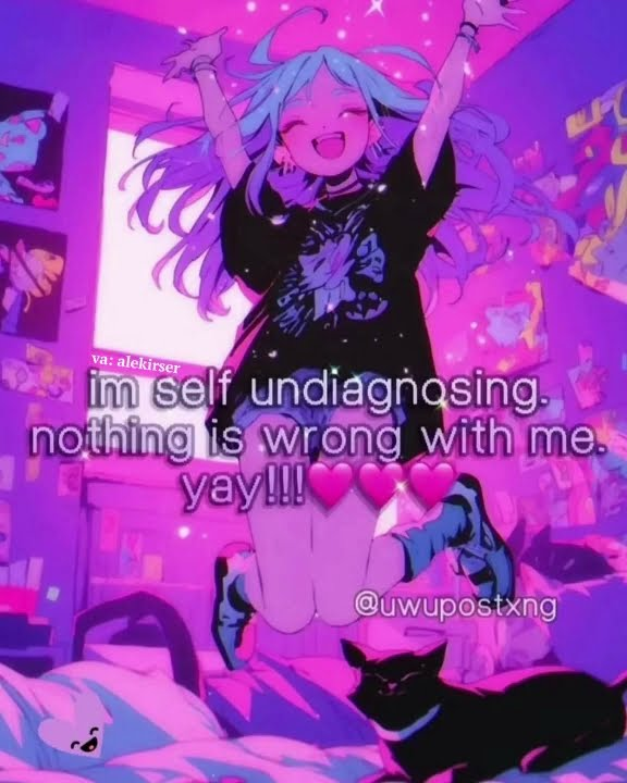 i'm self undiagnosing nothing is wrong with me yay!!!
