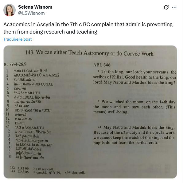 Selena Wisnom
@LSWisnom
Academics in Assyria in the 7th c BC complain that admin is preventing them from doing research and teaching
Picture from a Translation of assyrian clay tablets "because of the ilku duty and the corvée work we cannot keep the watch of the king and the pupils do not learn the scribal craft"